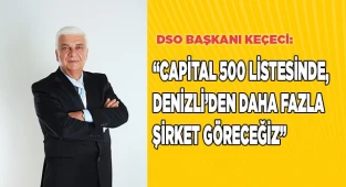 CAPİTAL500 LİSTESİNDE, DENİZLİ’DEN DAHA FAZLA ŞİRKETİMİZİ GÖRECEĞİZ