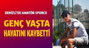 Denizli’de amatör sporcu genç yaşta hayatını kaybetti