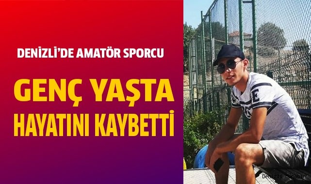 Denizli’de amatör sporcu genç yaşta hayatını kaybetti