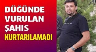 Düğünde vurulan şahıs kurtarılamadı