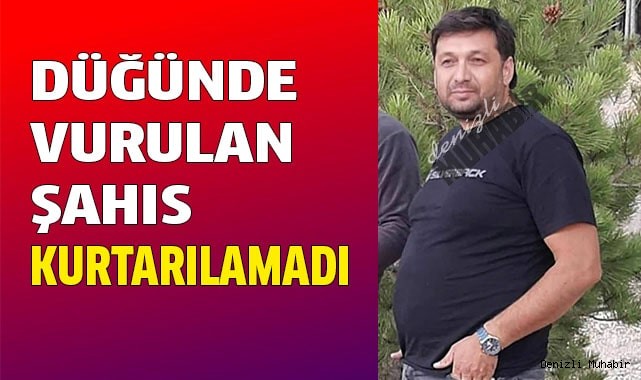 Düğünde vurulan şahıs kurtarılamadı