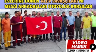 Evlerine dönen ‘alev savaşçıları’nı mesai arkadaşları otoyolda karşıladı