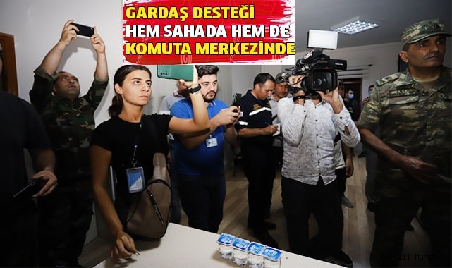 Gardaş desteği hem sahada hem de komuta merkezinde