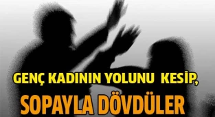 GENÇ KADINI FECİ DÖVDÜLER