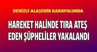 Hareket halinde tır'a ateş eden şüpheliler yakalandı