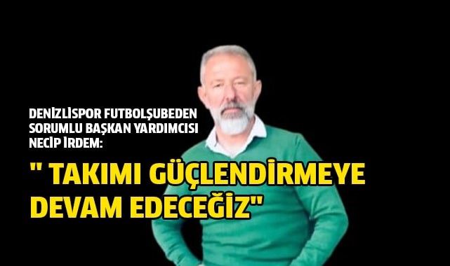 İrdem: "Son dakikaya kadar takımı güçlendireceğiz"