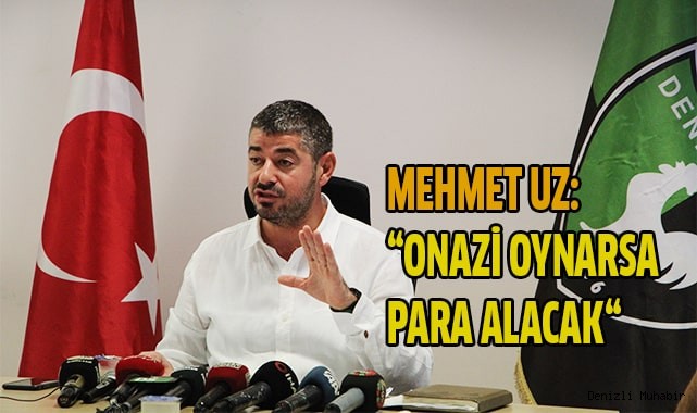 Mehmet Uz: “Onazi oynarsa para alacak“