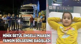 Minik Betül engelli maaşını yangın bölgesine bağışladı