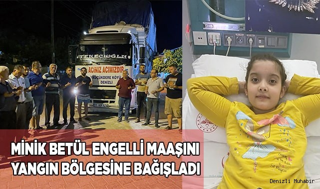 Minik Betül engelli maaşını yangın bölgesine bağışladı
