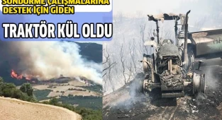 Söndürme çalışmalarına destek için giden traktör kül oldu