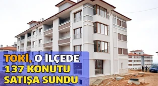 TOKİ o ilçede 137 konutu satışa sundu