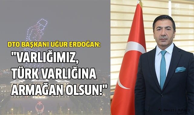 "VARLIĞIMIZ, TÜRK VARLIĞINA ARMAĞAN OLSUN!"