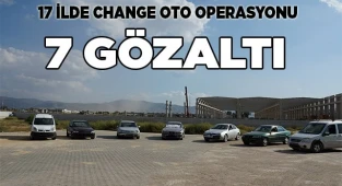 17 ilde change oto operasyonu: 7 gözaltı