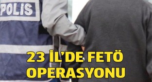 23 il'de fetö operasyonu