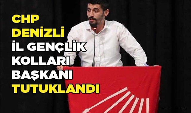 CHP Denizli İl Gençlik Kolları Başkanı tutuklandı