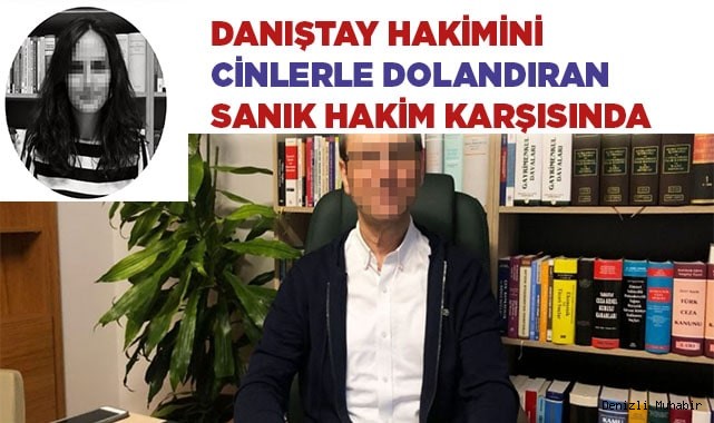 Danıştay hakimini cinlerle dolandıran sanık hakim karşısında