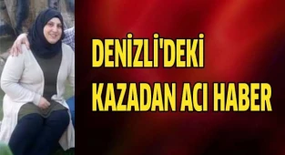 Denizli'deki kazadan acı haber