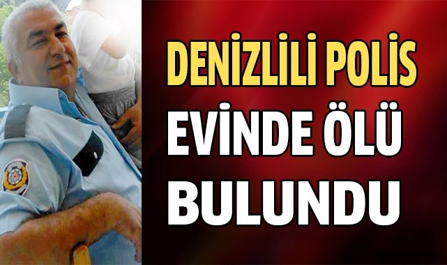 Denizlili polis memuru evinde ölü bulundu