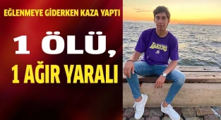 Eğlenmeye giderken kaza yaptı; 1 ölü, 1 ağır yaralı