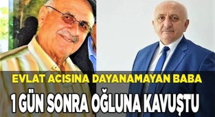 Evlat acısına dayanamayan baba 1 gün sonra oğluna kavuştu