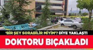 Hastane önünde Doktoru bıçakladı