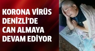 Korona virüs Denizli'de can almaya devam ediyor