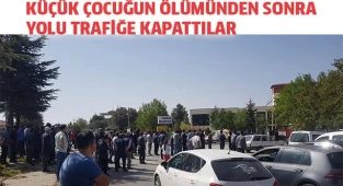 Küçük çocuğun ölümünden sonra yolu trafiğe kapattılar 