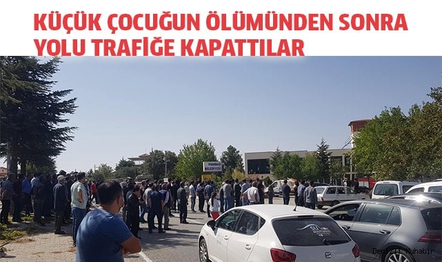 Küçük çocuğun ölümünden sonra yolu trafiğe kapattılar
