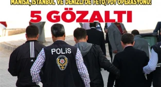 Manisa, İstanbul  ve Denizli'de  FETÖ/PDY operasyonu: 5 gözaltı