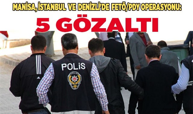 Manisa, İstanbul ve Denizli'de FETÖ/PDY operasyonu: 5 gözaltı