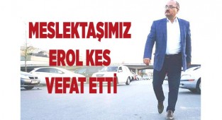 Meslektaşımız Erol Kes vefat etti