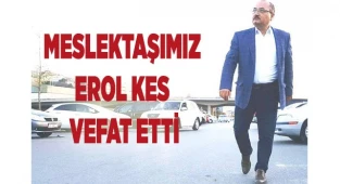 Meslektaşımız Erol Kes vefat etti
