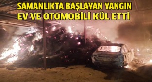 Samanlıkta başlayan yangın ev ve otomobili kül etti