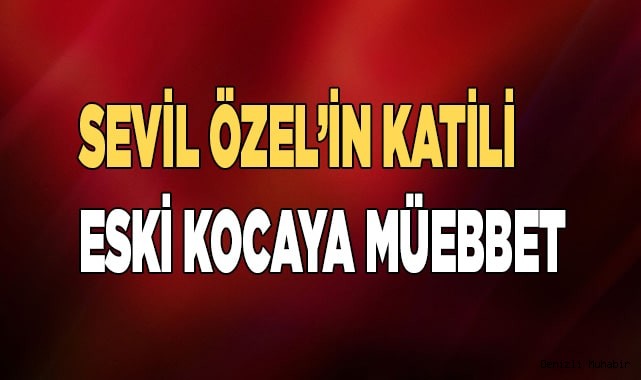 Sevil’in katili eski kocaya müebbet