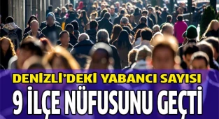 TOPLAM YABANCI SAYISI 9 İLÇE NÜFUSUNU GEÇTİ