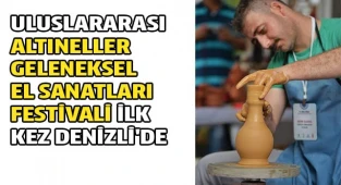 Uluslararası Altıneller Geleneksel El Sanatları Festivali ilk kez Denizli'de