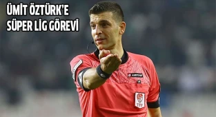 ÜMİT ÖZTÜRK’E SÜPER LİG GÖREVİ