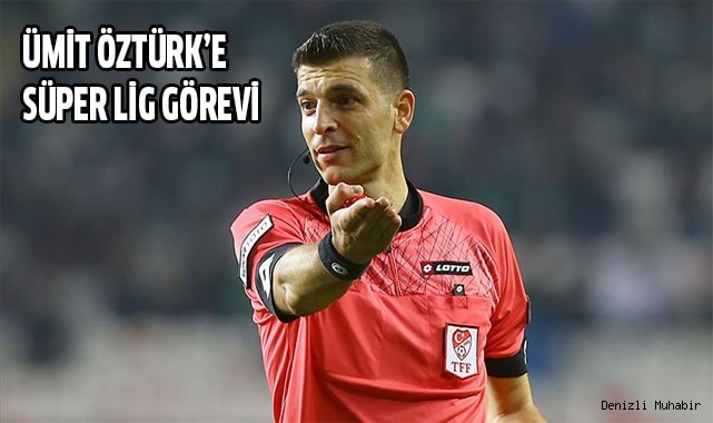 ÜMİT ÖZTÜRK’E SÜPER LİG GÖREVİ