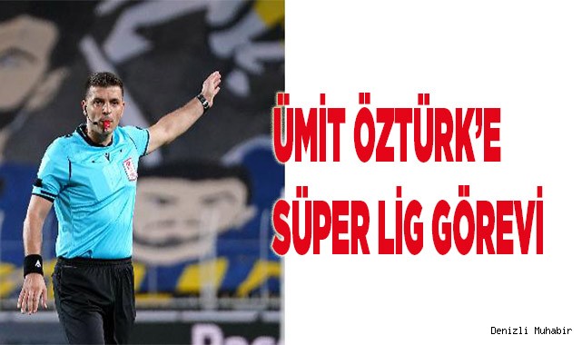 ÜMİT ÖZTÜRK’E SÜPER LİG GÖREVİ