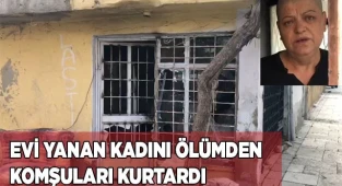 Yanan evde mahsur kalan kadın, kapı açılmayınca az daha için ölüyordu