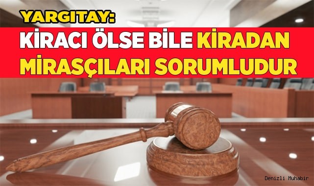 Yargıtay: Kiracı ölse bile kiradan mirasçıları sorumludur