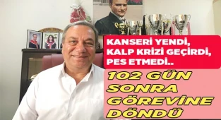 102 GÜN SONRA GÖREVİNE DÖNDÜ