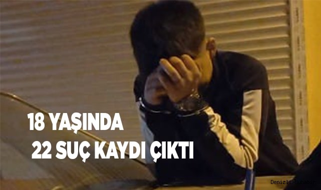 18 yaşında 22 suç kaydı çıktı
