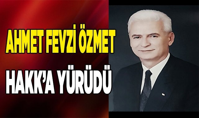 Ahmet Fevzi Özmet hakk’a yürüdü