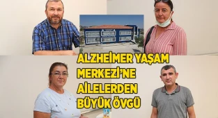 ALZHEİMER YAŞAM MERKEZİ’NE AİLELERDEN BÜYÜK ÖVGÜ