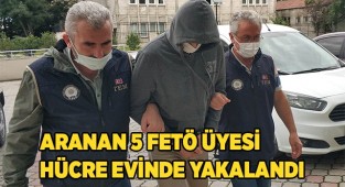 Aranan 5 FETÖ üyesi hücre evinde yakalandı