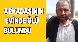 Arkadaşının evinde ölü bulundu