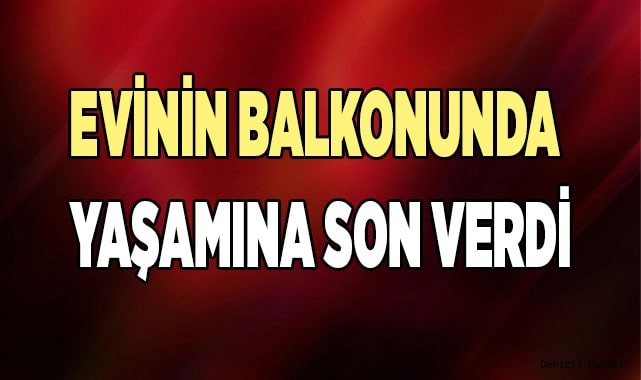 Balkonda yaşamına son verdi
