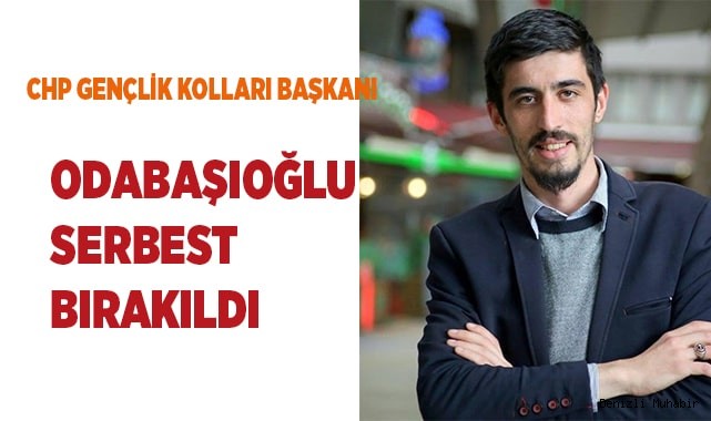 CHP Gençlik Kolları Başkanı Odabaşıoğlu serbest bırakıldı