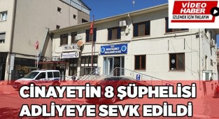 cinayetin 8 şüphelisi adliyeye sevk edildi